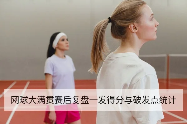 网球大满贯赛后复盘一发得分与破发点统计