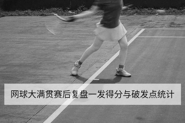 网球大满贯赛后复盘一发得分与破发点统计