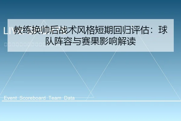教练换帅后战术风格短期回归评估：球队阵容与赛果影响解读